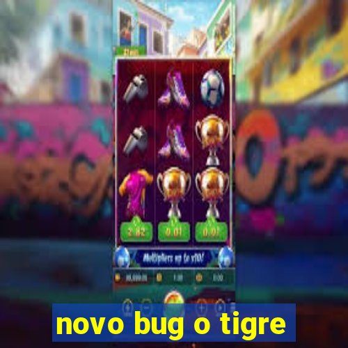 novo bug o tigre